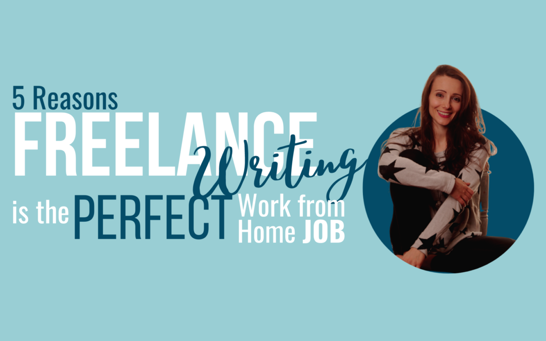 5 Reasons Freelance Writing Is The Perfect Work From Home Job