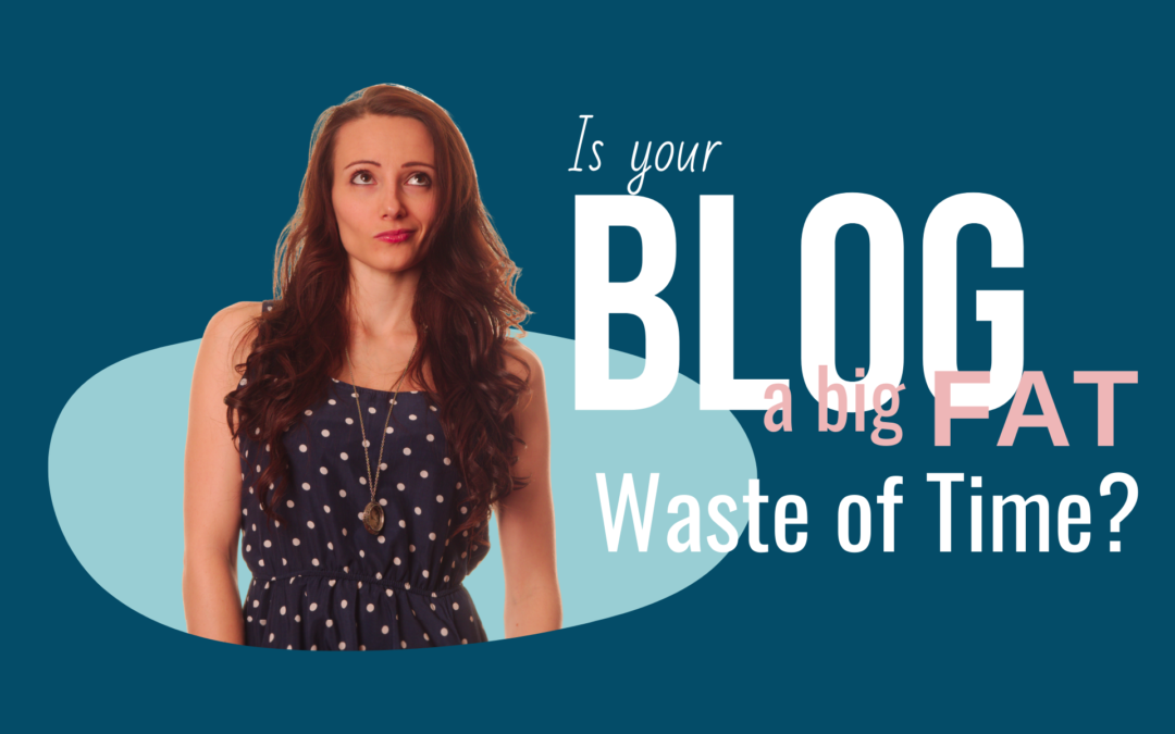 Is Your Blog A Big Fat Waste Of Time?