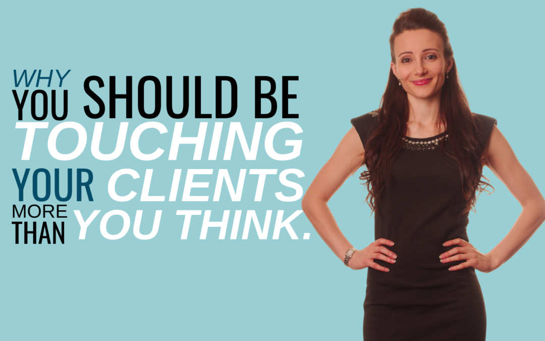 Why You Should be Touching Your Clients More Than You Think.