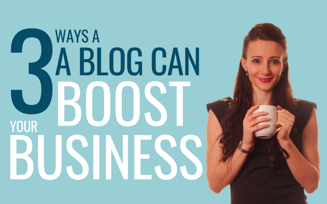 3 Ways A Blog Can Boost Your Business