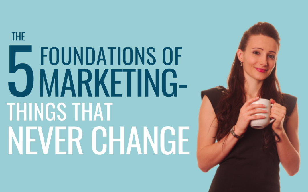 5 Foundations Of Marketing - Things That Never Change